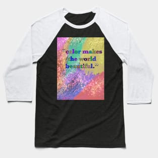 Color makes the world beautiful Baseball T-Shirt